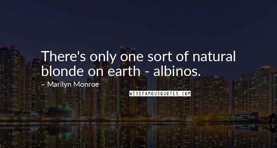 Marilyn Monroe Quotes: There's only one sort of natural blonde on earth - albinos.