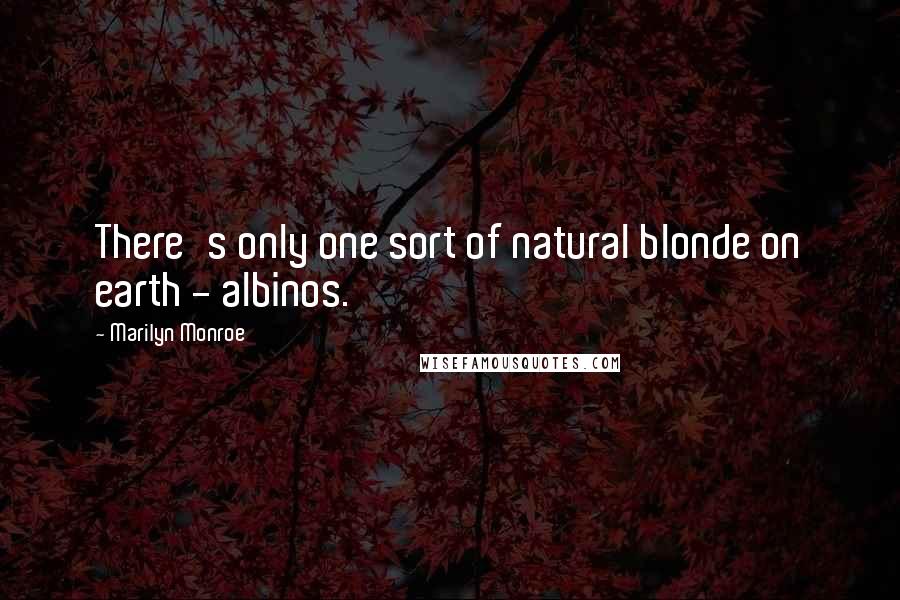 Marilyn Monroe Quotes: There's only one sort of natural blonde on earth - albinos.