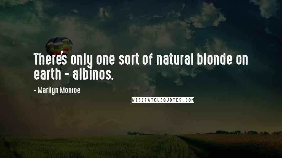 Marilyn Monroe Quotes: There's only one sort of natural blonde on earth - albinos.