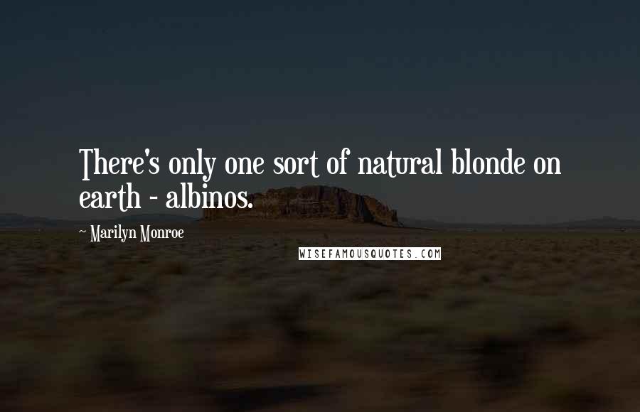 Marilyn Monroe Quotes: There's only one sort of natural blonde on earth - albinos.