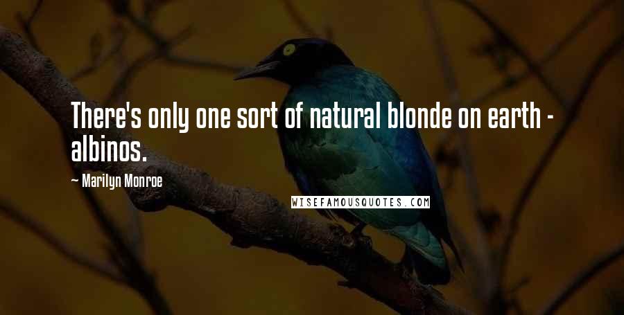 Marilyn Monroe Quotes: There's only one sort of natural blonde on earth - albinos.