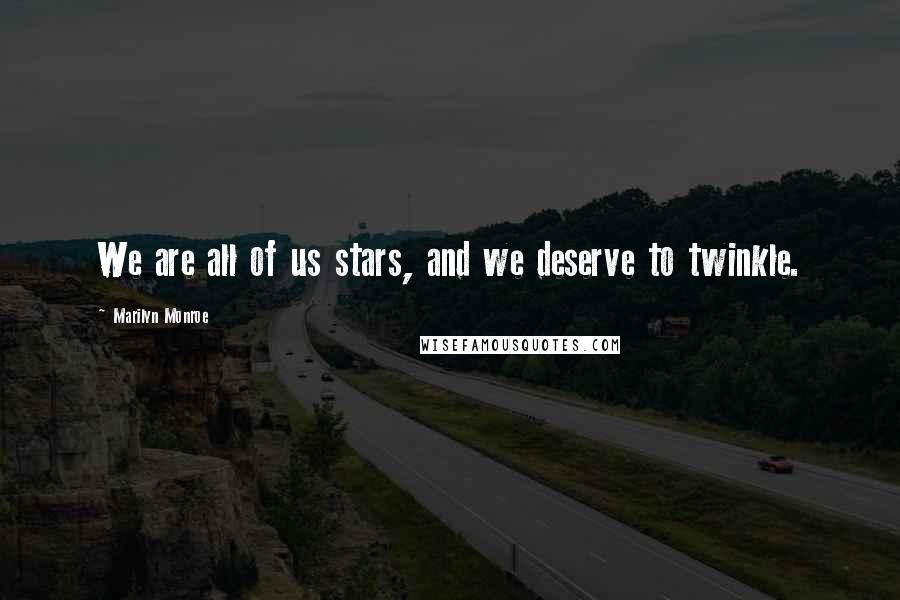 Marilyn Monroe Quotes: We are all of us stars, and we deserve to twinkle.