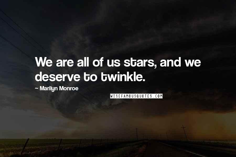 Marilyn Monroe Quotes: We are all of us stars, and we deserve to twinkle.