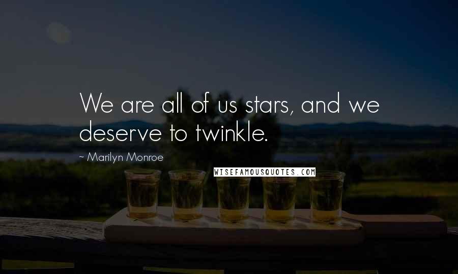 Marilyn Monroe Quotes: We are all of us stars, and we deserve to twinkle.