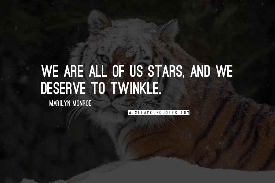 Marilyn Monroe Quotes: We are all of us stars, and we deserve to twinkle.