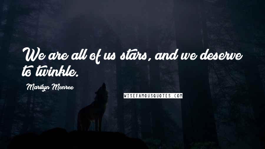 Marilyn Monroe Quotes: We are all of us stars, and we deserve to twinkle.