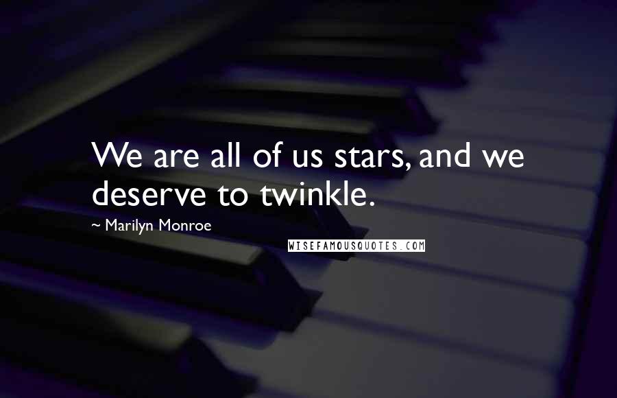 Marilyn Monroe Quotes: We are all of us stars, and we deserve to twinkle.