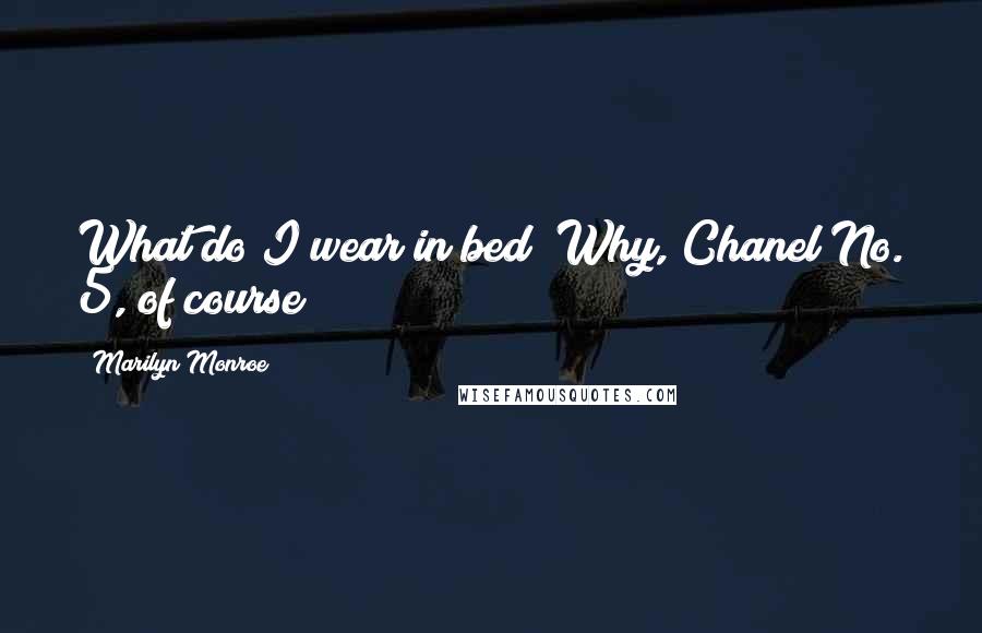 Marilyn Monroe Quotes: What do I wear in bed? Why, Chanel No. 5, of course