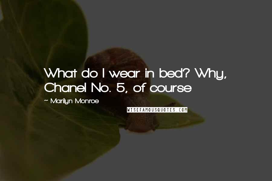 Marilyn Monroe Quotes: What do I wear in bed? Why, Chanel No. 5, of course