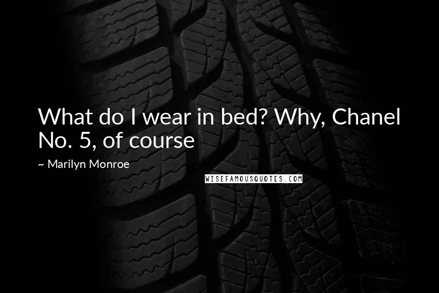 Marilyn Monroe Quotes: What do I wear in bed? Why, Chanel No. 5, of course