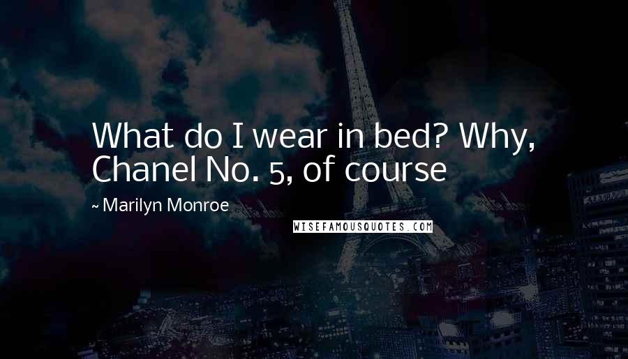 Marilyn Monroe Quotes: What do I wear in bed? Why, Chanel No. 5, of course
