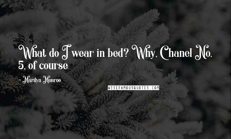 Marilyn Monroe Quotes: What do I wear in bed? Why, Chanel No. 5, of course