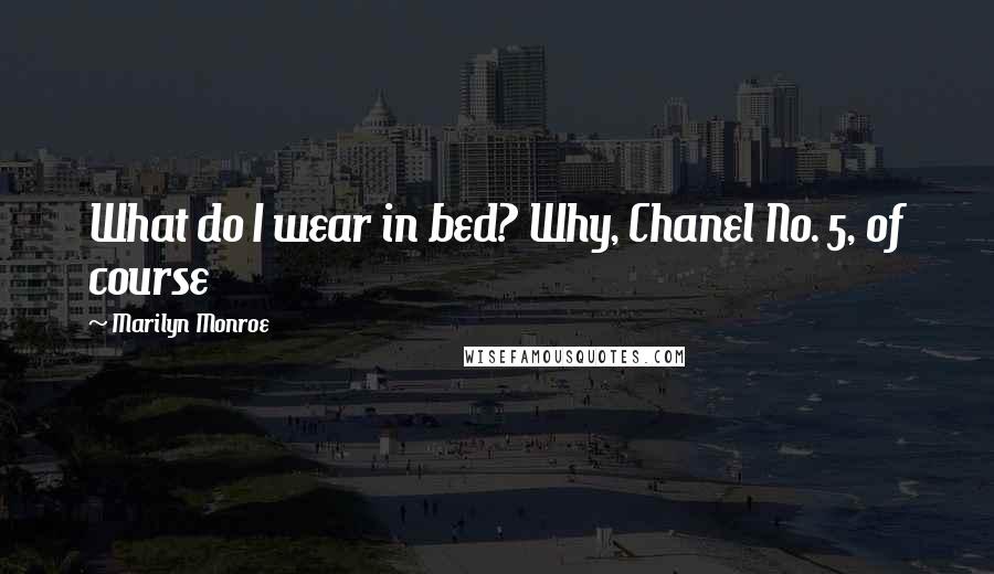 Marilyn Monroe Quotes: What do I wear in bed? Why, Chanel No. 5, of course