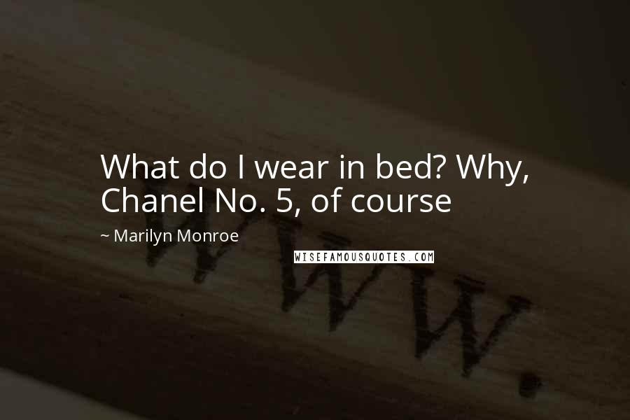 Marilyn Monroe Quotes: What do I wear in bed? Why, Chanel No. 5, of course