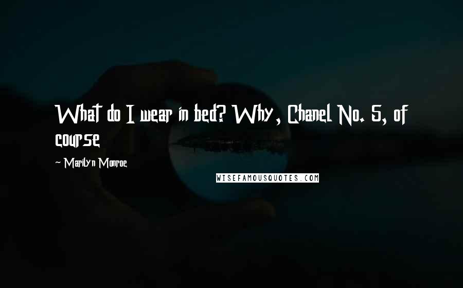 Marilyn Monroe Quotes: What do I wear in bed? Why, Chanel No. 5, of course