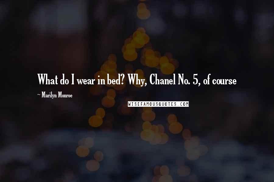 Marilyn Monroe Quotes: What do I wear in bed? Why, Chanel No. 5, of course