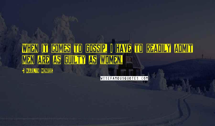 Marilyn Monroe Quotes: When it comes to gossip, I have to readily admit men are as guilty as women.