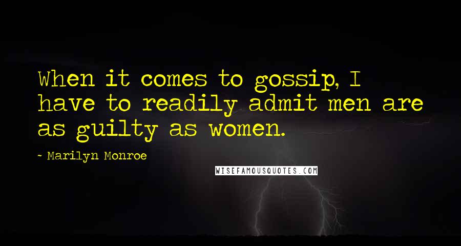 Marilyn Monroe Quotes: When it comes to gossip, I have to readily admit men are as guilty as women.