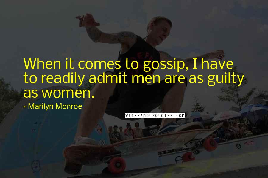 Marilyn Monroe Quotes: When it comes to gossip, I have to readily admit men are as guilty as women.