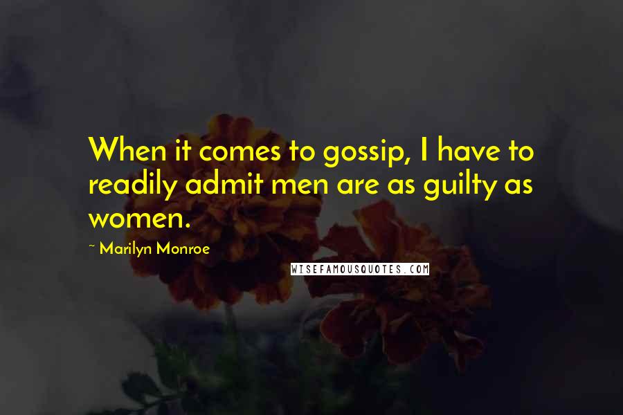 Marilyn Monroe Quotes: When it comes to gossip, I have to readily admit men are as guilty as women.