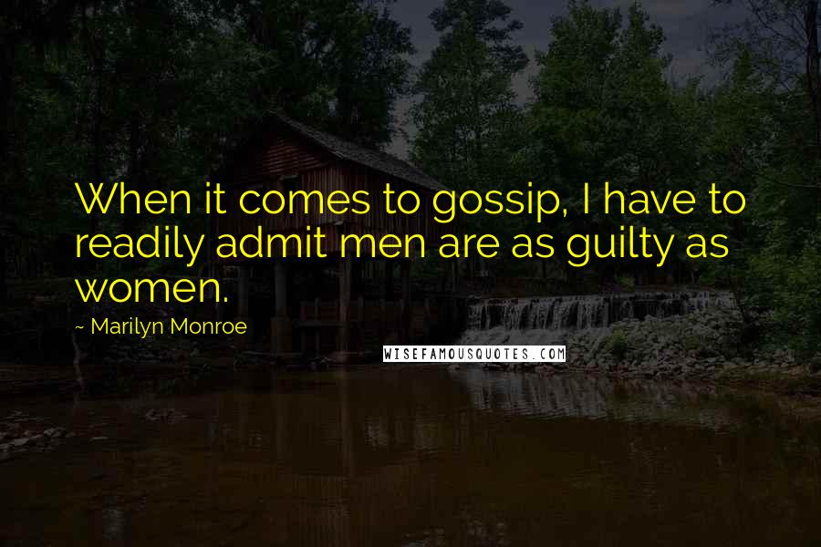 Marilyn Monroe Quotes: When it comes to gossip, I have to readily admit men are as guilty as women.