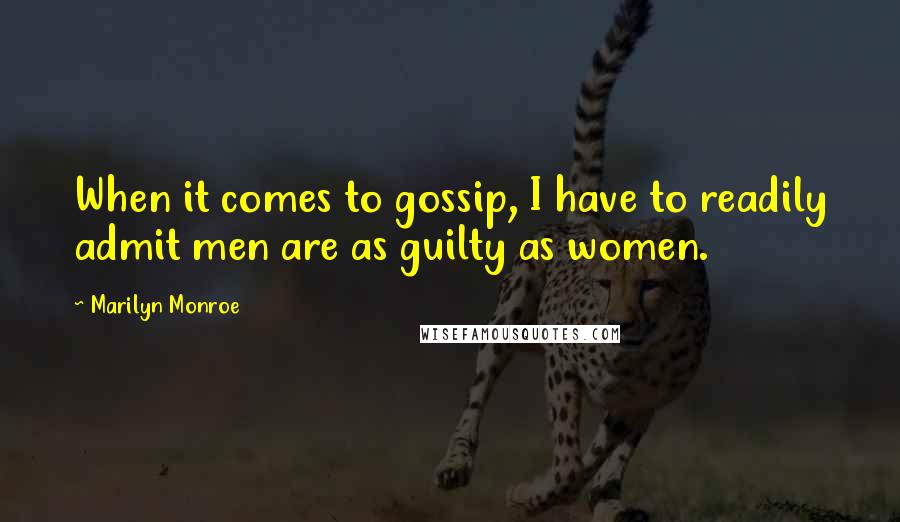 Marilyn Monroe Quotes: When it comes to gossip, I have to readily admit men are as guilty as women.