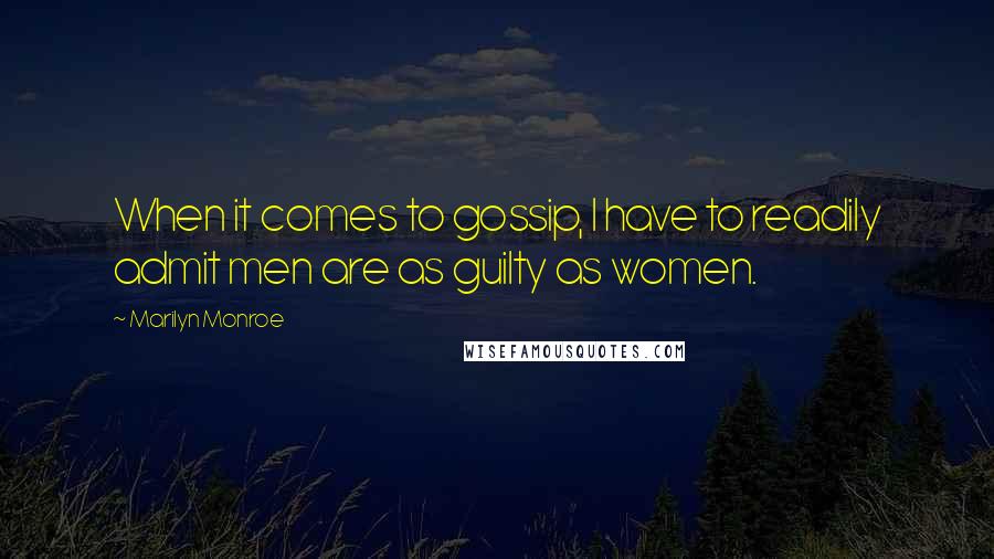 Marilyn Monroe Quotes: When it comes to gossip, I have to readily admit men are as guilty as women.