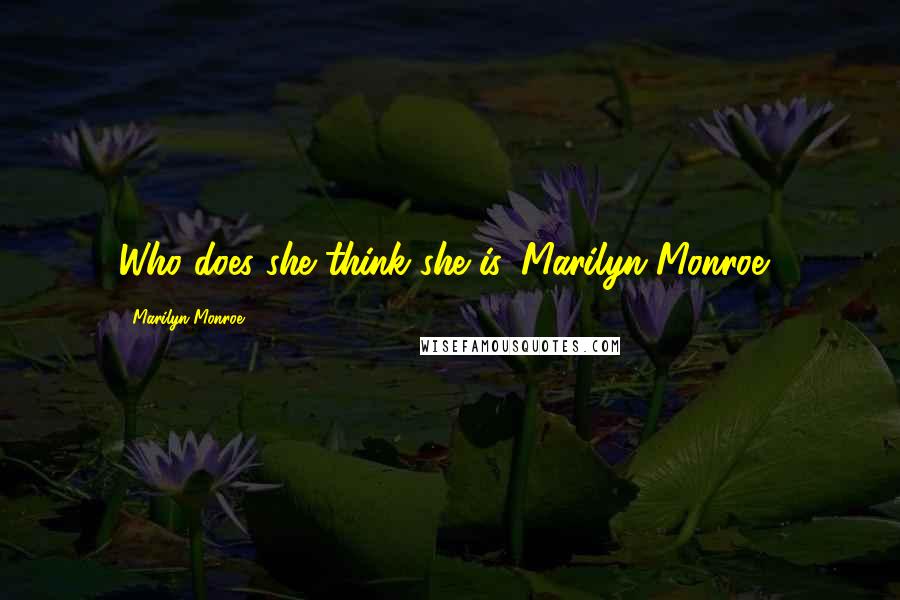 Marilyn Monroe Quotes: Who does she think she is, Marilyn Monroe?