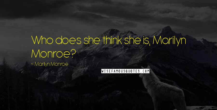 Marilyn Monroe Quotes: Who does she think she is, Marilyn Monroe?