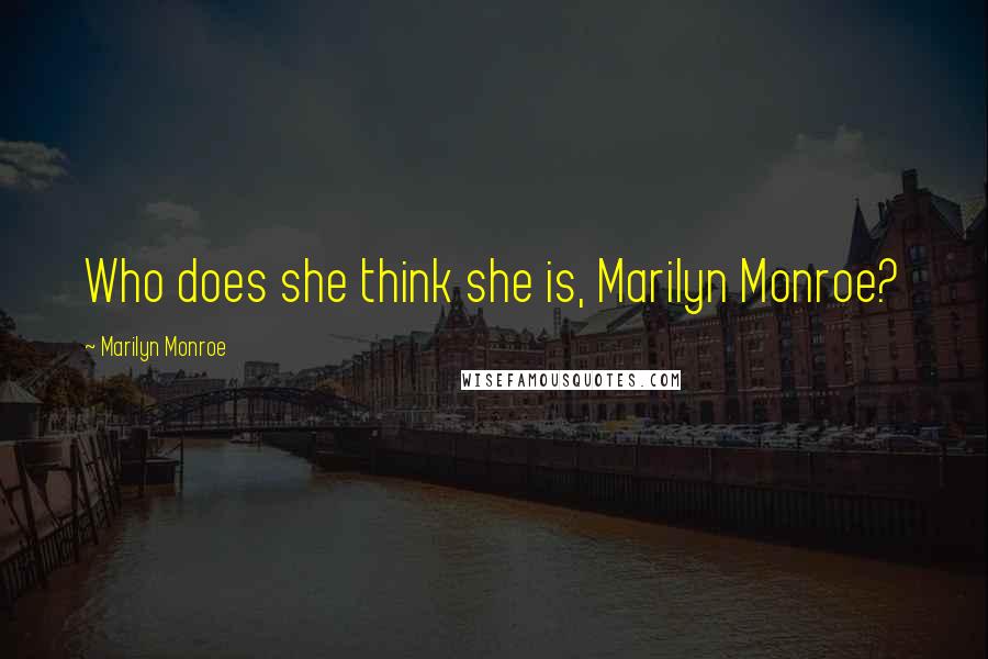Marilyn Monroe Quotes: Who does she think she is, Marilyn Monroe?