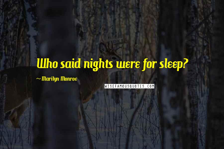 Marilyn Monroe Quotes: Who said nights were for sleep?