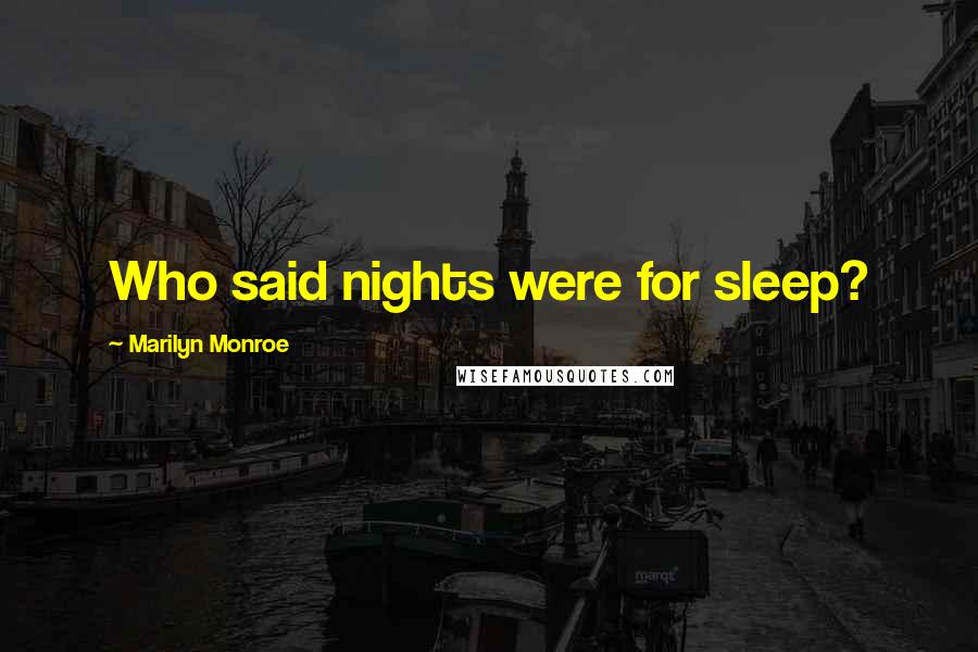 Marilyn Monroe Quotes: Who said nights were for sleep?