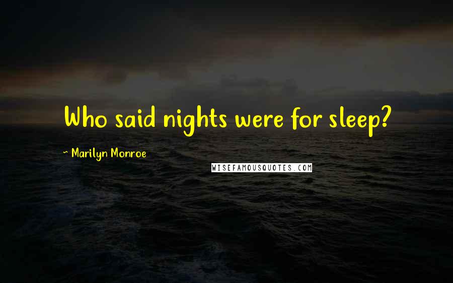 Marilyn Monroe Quotes: Who said nights were for sleep?