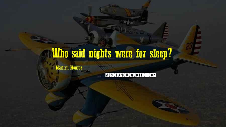 Marilyn Monroe Quotes: Who said nights were for sleep?