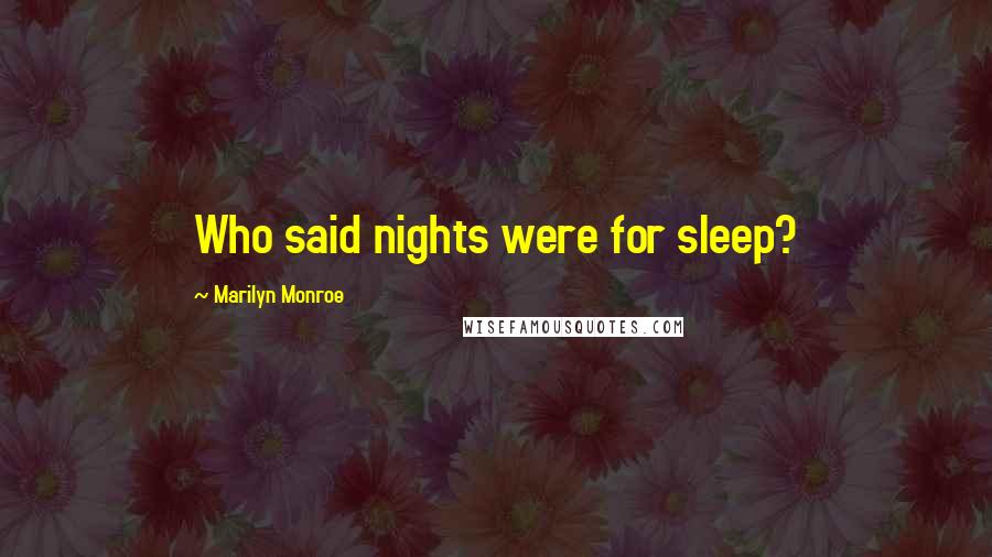 Marilyn Monroe Quotes: Who said nights were for sleep?