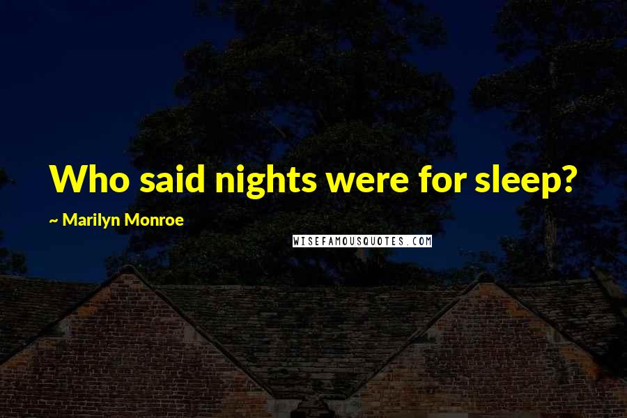 Marilyn Monroe Quotes: Who said nights were for sleep?