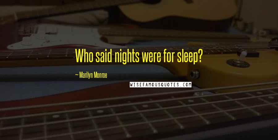 Marilyn Monroe Quotes: Who said nights were for sleep?