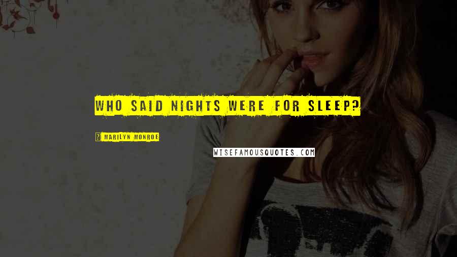 Marilyn Monroe Quotes: Who said nights were for sleep?