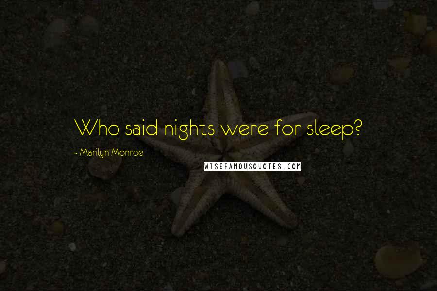 Marilyn Monroe Quotes: Who said nights were for sleep?