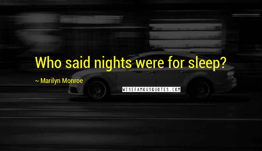 Marilyn Monroe Quotes: Who said nights were for sleep?