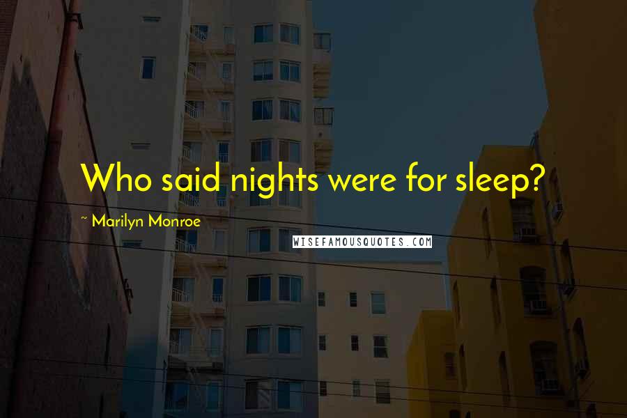 Marilyn Monroe Quotes: Who said nights were for sleep?