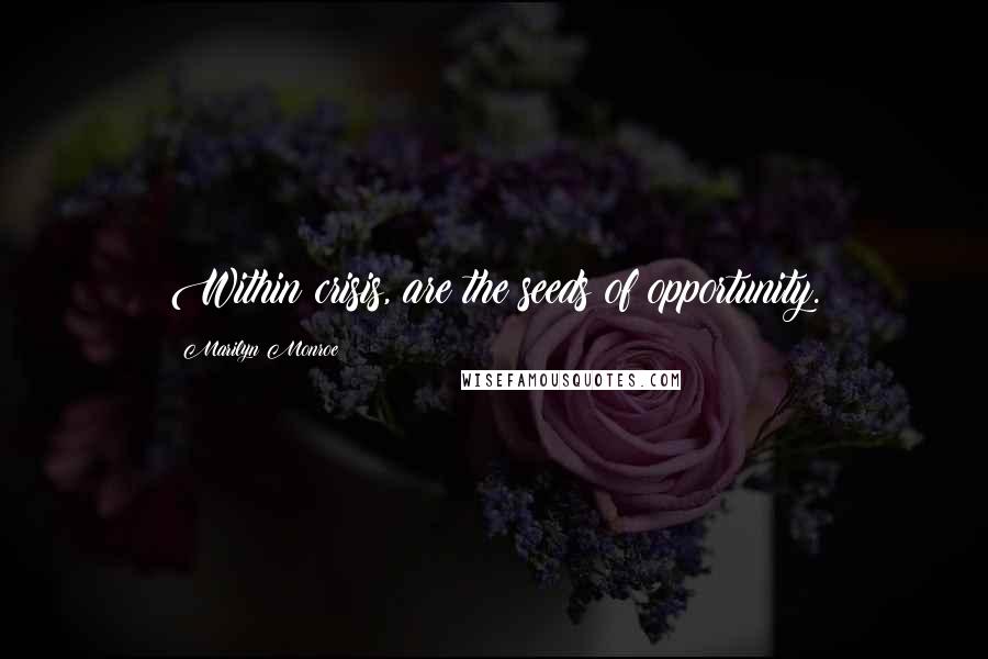 Marilyn Monroe Quotes: Within crisis, are the seeds of opportunity.