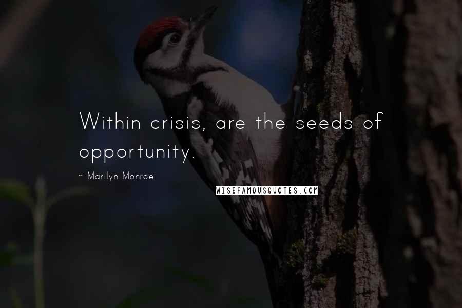 Marilyn Monroe Quotes: Within crisis, are the seeds of opportunity.