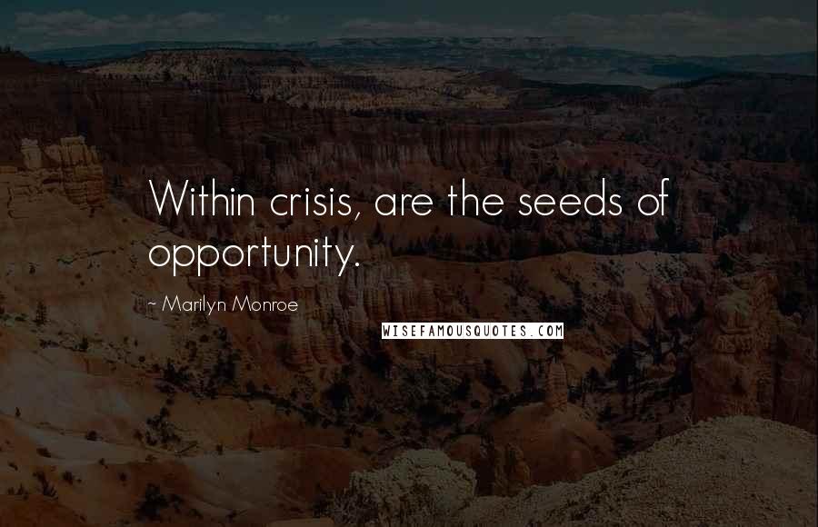 Marilyn Monroe Quotes: Within crisis, are the seeds of opportunity.