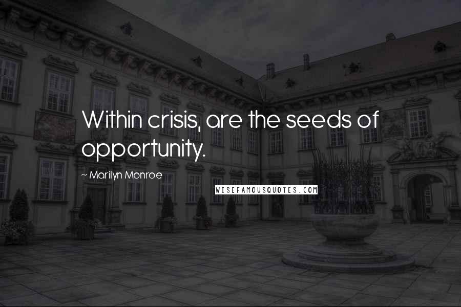 Marilyn Monroe Quotes: Within crisis, are the seeds of opportunity.