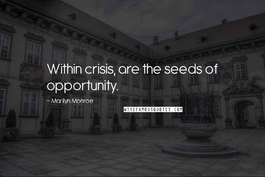 Marilyn Monroe Quotes: Within crisis, are the seeds of opportunity.