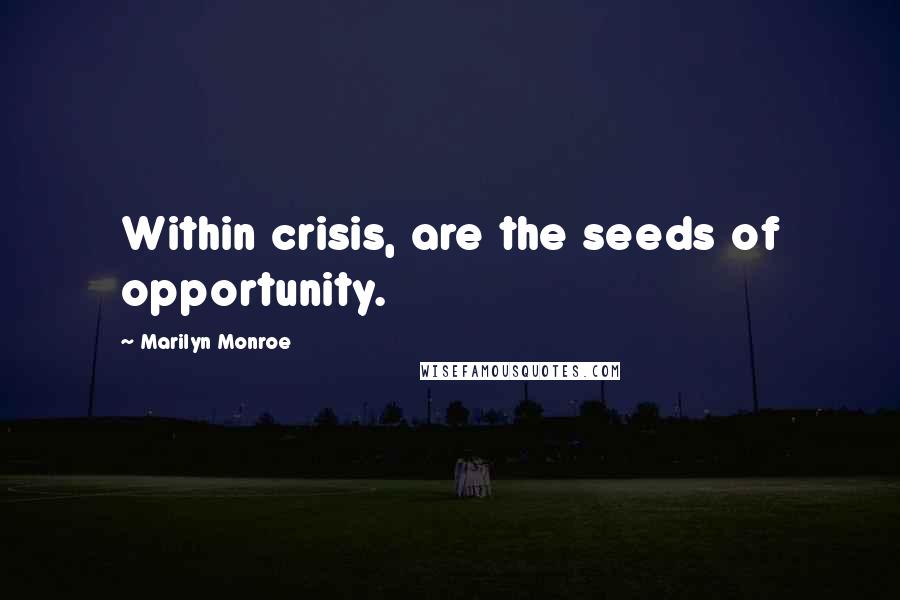 Marilyn Monroe Quotes: Within crisis, are the seeds of opportunity.