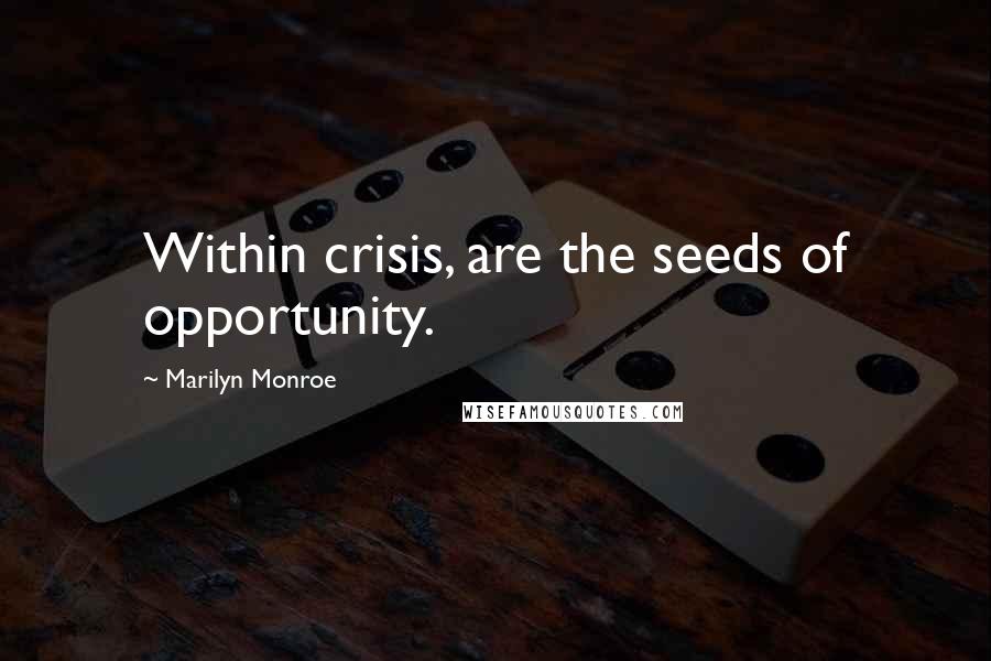 Marilyn Monroe Quotes: Within crisis, are the seeds of opportunity.