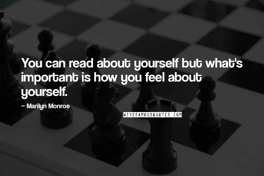 Marilyn Monroe Quotes: You can read about yourself but what's important is how you feel about yourself.