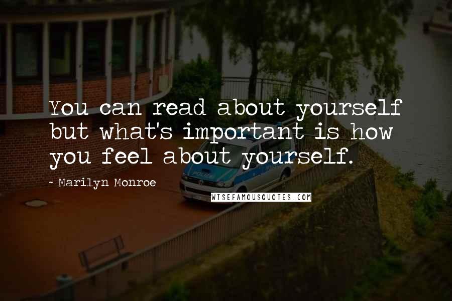Marilyn Monroe Quotes: You can read about yourself but what's important is how you feel about yourself.